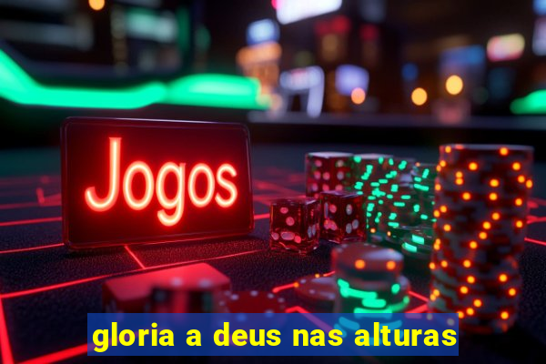 gloria a deus nas alturas